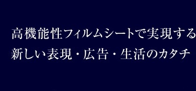 高機能性フィルムシートで実現する新しい表現・広告・生活のカタチ
